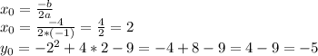 x_0= \frac{-b}{2a} \\ x_0 = \frac{-4}{2*(-1)} = \frac{4}{2} = 2 \\ y_0 = -2^2+4*2-9 =-4+8-9=4-9=-5 
