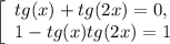 \left[\begin{array}{l} tg(x) + tg(2x) = 0, \\ 1 - tg(x)tg(2x) = 1 \end{array}