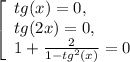 \left[\begin{array}{l} tg(x) = 0, \\ tg(2x) = 0, \\ 1 + \frac{2}{1 - tg^2(x)} = 0 \end{array}