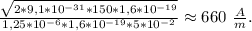 \frac{\sqrt{2*9,1*10^{-31}*150*1,6*10^{-19}}}{1,25*10^{-6}*1,6*10^{-19}*5*10^{-2}}\approx660\ \frac{A}{m}.