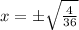 x=\pm\sqrt{\frac{4}{36}}