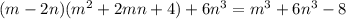 (m-2n)(m^2+2mn+4)+6n^3 = m^3+6n^3-8