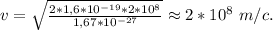 v=\sqrt{\frac{2*1,6*10^{-19}*2*10^8}{1,67*10^{-27}}}\approx2*10^8\ m/c.