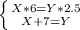 \left \{ {{X*6 = Y*2.5} \atop {X+7 = Y}} \right