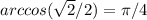  arccos(\sqrt{2}/2)=\pi/4 