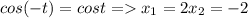  cos(-t)=cost = x_{1}=2 x_{2}=-2