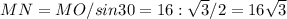 MN=MO/sin30=16:\sqrt{3}/2=16\sqrt{3}