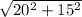 \sqrt{20^{2}+15^{2}} 