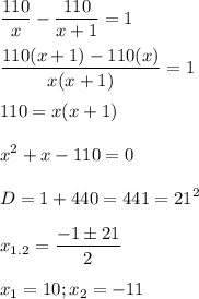\displaystyle \frac{110}{x}- \frac{110}{x+1}=1\\\\ \frac{110(x+1)-110(x)}{x(x+1)}=1\\\\110=x(x+1)\\\\x^2+x-110=0\\\\D=1+440=441=21^2\\\\x_{1.2}= \frac{-1\pm 21}{2}\\\\x_1=10; x_2=-11 