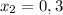 x_{2}=0,3