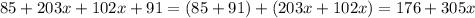 85+203x+102x+91=(85+91)+(203x+102x)=176+305x