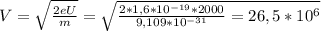 V}=\sqrt{\frac{2eU}{m}}=\sqrt{\frac{2*1,6*10^{-19}*2000}{9,109*10^{-31}}=26,5*10^{6}