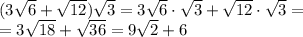 (3\sqrt{6}+\sqrt{12})\sqrt{3}=3\sqrt{6}\cdot\sqrt{3}+\sqrt{12}\cdot\sqrt{3}=\\ =3\sqrt{18}+\sqrt{36}=9\sqrt{2}+6
