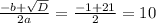  \frac{-b+ \sqrt{D} }{2a} = \frac{-1+21}{2} =10