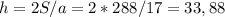 h=2S/a=2*288/17=33,88