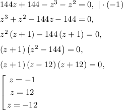 144z+144-z^3-z^2=0,~|\cdot (-1)\medskip\\z^3+z^2-144z-144=0,\medskip\\z^2\left(z+1\right)-144\left(z+1\right)=0,\medskip\\\left(z+1\right)\left(z^2-144\right)=0,\medskip\\\left(z+1\right)\left(z-12\right)\left(z+12\right)=0,\medskip\\\left[\begin{gathered}z=-1\\z=12\\z=-12\end{gathered}