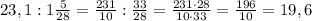 23,1:1\frac{5}{28}=\frac{231}{10}:\frac{33}{28}=\frac{231\cdot28}{10\cdot33}=\frac{196}{10}=19,6