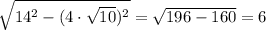 \sqrt{14^{2} - (4 \cdot \sqrt{10})^{2}} = \sqrt{196 - 160} = 6