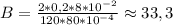 B=\frac{2*0,2*8*10^{-2}}{120*80*10^{-4}}\approx33,3