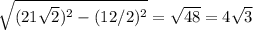 \sqrt{(21\sqrt{2})^2 - (12/2)^2} = \sqrt{48} = 4\sqrt{3}