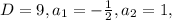 D=9, a_1=-\frac{1}{2}, a_2=1,