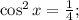 \cos^2x=\frac{1}{4};