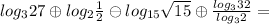 log_3 27 \oplus log_2 {\frac{1}{2}} \ominus log_{15} \sqrt{15} \oplus \frac{log_3 32}{log_32}=