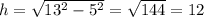h=\sqrt{13^2-5^2}=\sqrt{144}=12