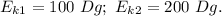 E_{k1}=100\ Dg;\ E_{k2}= 200\ Dg.