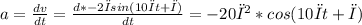 a=\frac{dv}{dt}=\frac{d*-2πsin(10πt+π)}{dt}=-20π^2*cos(10πt+π)