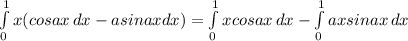 \int\limits^1_0 {x(cosax} \, dx-asinaxdx)=\int\limits^1_0 {xcosax} \, dx-\int\limits^1_0 {axsinax} \, dx