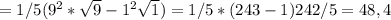 =1/5(9^2*\sqrt{9}-1^2\sqrt{1})=1/5*(243-1)242/5=48,4