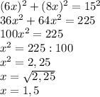 (6x)^2 + (8x)^2 = 15^2\\36x^2 + 64x^2 = 225\\100x^2 = 225\\x^2 = 225:100\\x^2=2,25\\x=\sqrt{2,25}\\x=1,5 