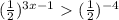  ( \frac{1}{2} )^{3x -1} \ \textgreater \ ( \frac{1}{2} )^{-4} 