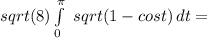 sqrt(8) \int\limits^\pi_0\ {sqrt(1-cos t)} \, dt =