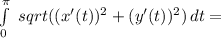  \int\limits^\pi_0\ {sqrt((x'(t))^2+(y'(t))^2)} \, dt =