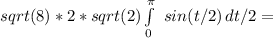 sqrt(8)*2*sqrt(2) \int\limits^\pi_0\ {sin (t/2)} \, dt/2 =