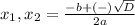 x_1,x_2 = \frac{-b+(-)\sqrt{D}}{2a}