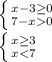 \\\left \{ {{x-3\geq0} \atop {7-x0}} \right. \\\left \{ {{x\geq3} \atop {x<7}} \right.