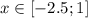 \displaystyle x \in [-2.5; 1]