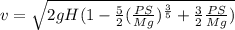 v=\sqrt{2gH(1-\frac{5}{2}(\frac{PS}{Mg})^\frac{3}{5}+\frac{3}{2}\frac{PS}{Mg})}