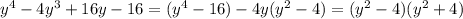 y^{4}-4y^{3}+16y-16=(y^{4}-16)-4y(y^{2}-4) = (y^{2}-4)(y^{2}+4)