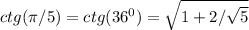 ctg(\pi/5) = ctg(36^0)= \sqrt{1+2/\sqrt{5}}