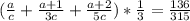 (\frac{a}{c}+\frac{a+1}{3c}+\frac{a+2}{5c}) * \frac{1}{3} = \frac{136}{315}