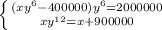 \left \{ {(xy^6-400000)y^6=2000000} \atop {xy^{12}=x+900000}} \right.