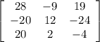 \left[\begin{array}{ccc}28&-9&19\\-20&12&-24\\20&2&-4\end{array}\right] 