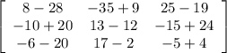 \left[\begin{array}{ccc}8 - 28&-35 + 9&25 - 19\\-10 + 20&13 - 12&-15 + 24\\-6 - 20&17 - 2&-5 + 4\end{array}\right]