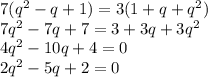 7(q^2-q+1)=3(1+q+q^2)\\ 7q^2-7q+7=3+3q+3q^2\\ 4q^2-10q+4=0\\ 2q^2-5q+2=0 