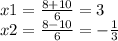x1 = \frac{8+ 10}{6}= 3 \\ x2 = \frac{8-10}{6} = -\frac{1}{3}