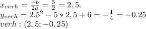 x_{verh} = \frac{-b}{2a} = \frac{5}{2} = 2,5. \\ y_{verh} = 2.5^2 - 5*2,5 + 6 = - \frac{1}{4} = - 0.25\\ verh:(2,5; -0,25)